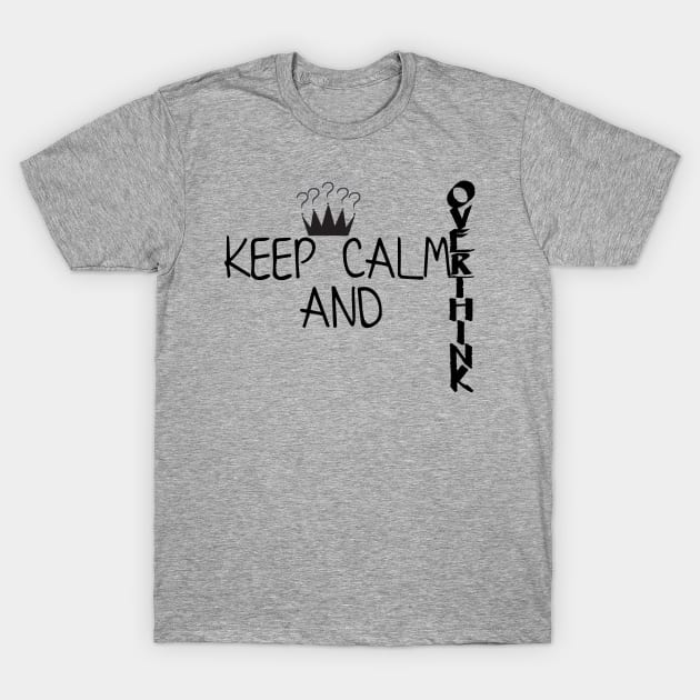 Keep calm and overthink T-Shirt by BlackandGrey